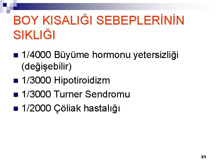 BOY KISALIĞI SEBEPLERİNİN SIKLIĞI 1/4000 Büyüme hormonu yetersizliği (değişebilir) n 1/3000 Hipotiroidizm n 1/3000