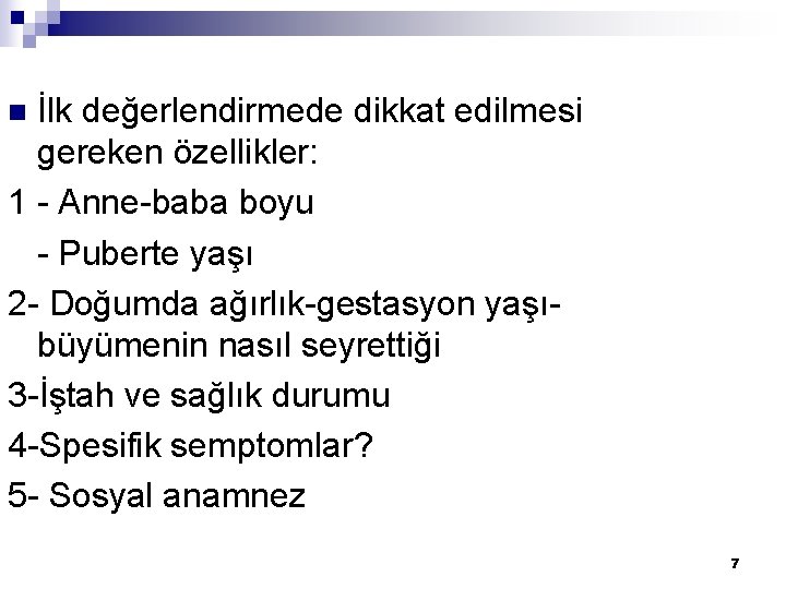 İlk değerlendirmede dikkat edilmesi gereken özellikler: 1 - Anne-baba boyu - Puberte yaşı 2