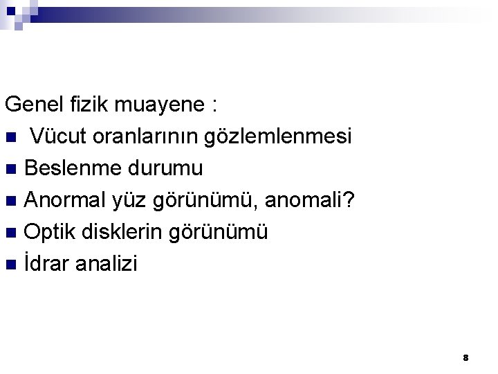 Genel fizik muayene : n Vücut oranlarının gözlemlenmesi n Beslenme durumu n Anormal yüz