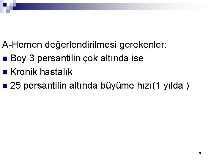 A-Hemen değerlendirilmesi gerekenler: n Boy 3 persantilin çok altında ise n Kronik hastalık n