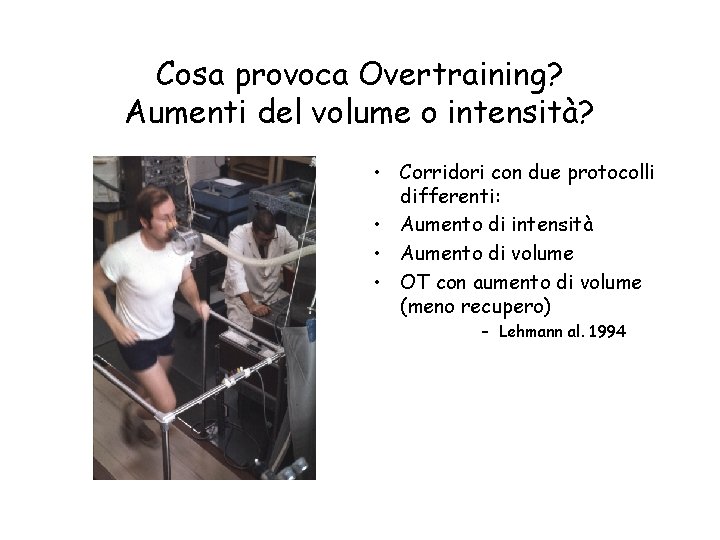 Cosa provoca Overtraining? Aumenti del volume o intensità? • Corridori con due protocolli differenti: