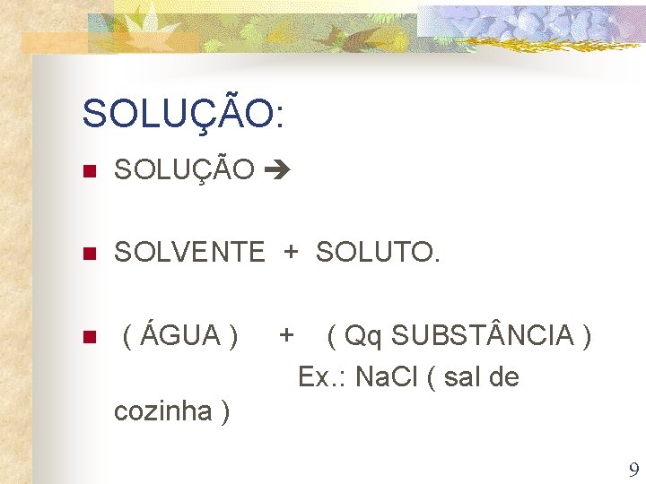 SOLUÇÃO: n SOLUÇÃO n SOLVENTE + SOLUTO. n ( ÁGUA ) + ( Qq