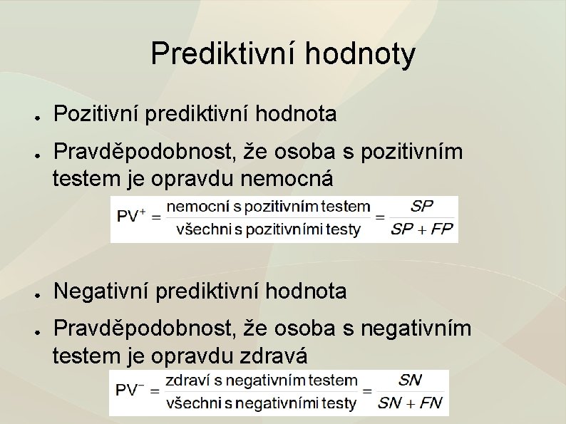 Prediktivní hodnoty ● ● Pozitivní prediktivní hodnota Pravděpodobnost, že osoba s pozitivním testem je