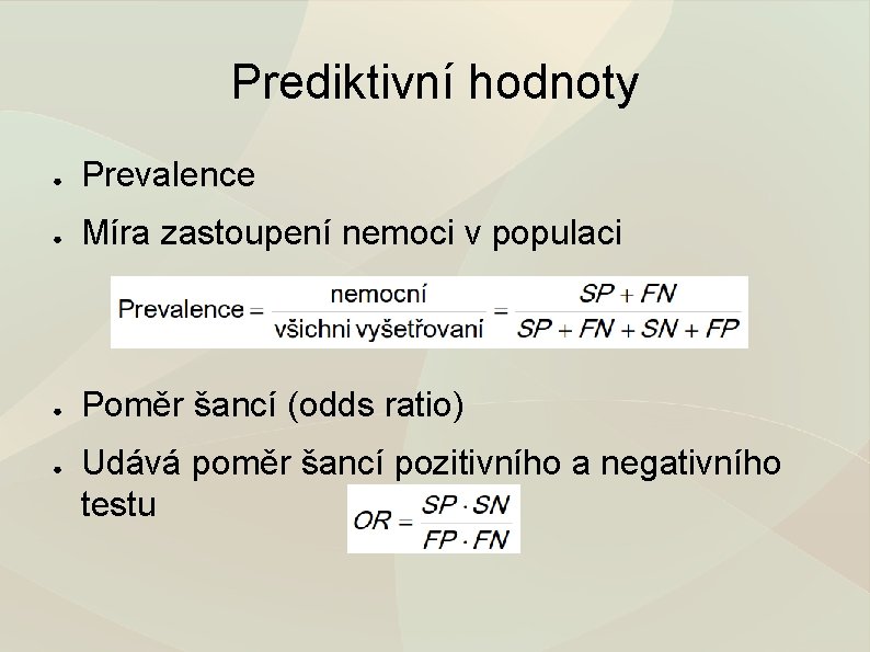 Prediktivní hodnoty ● Prevalence ● Míra zastoupení nemoci v populaci ● Poměr šancí (odds