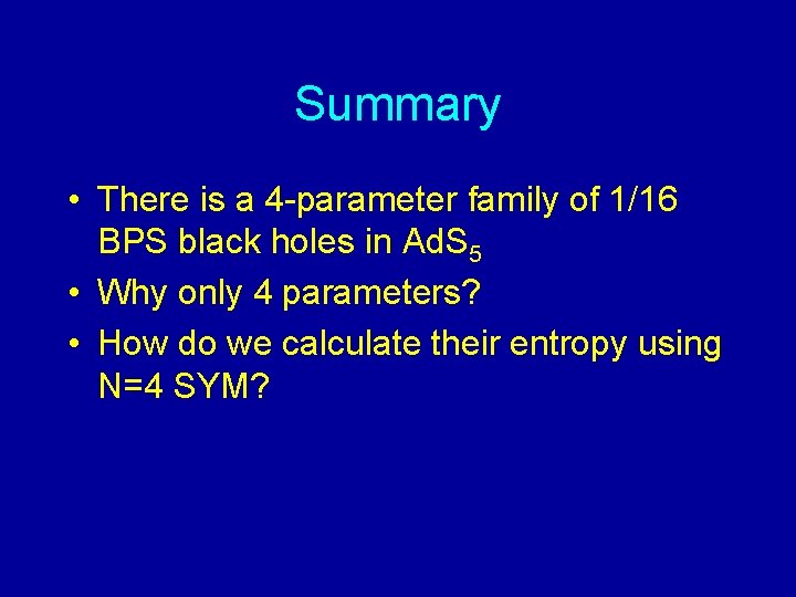 Summary • There is a 4 -parameter family of 1/16 BPS black holes in