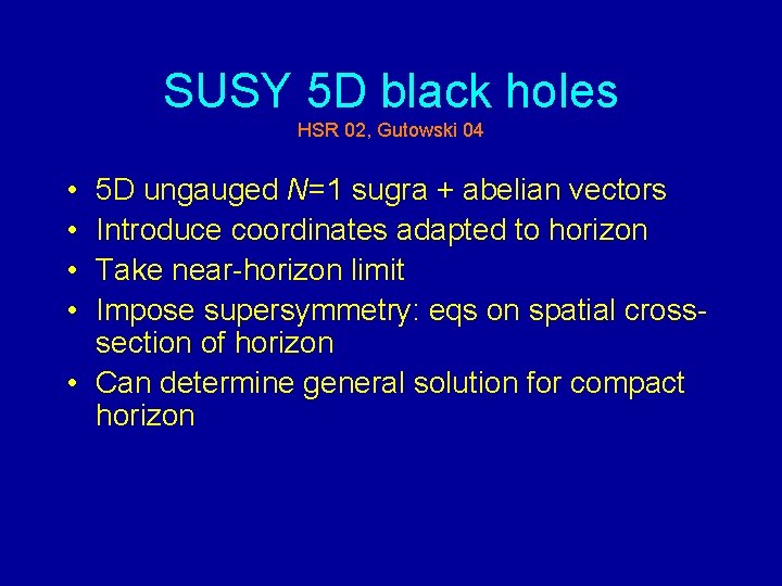 SUSY 5 D black holes HSR 02, Gutowski 04 • • 5 D ungauged