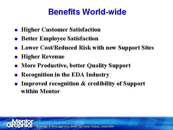 Benefits World-wide n n n n Higher Customer Satisfaction Better Employee Satisfaction Lower Cost/Reduced