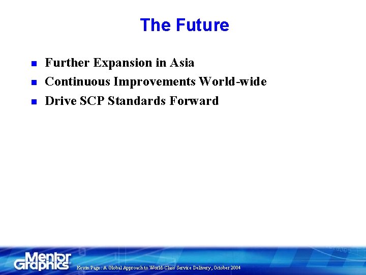 The Future n n n Further Expansion in Asia Continuous Improvements World-wide Drive SCP