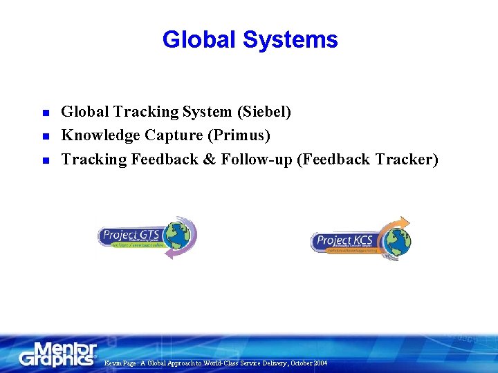 Global Systems n n n Global Tracking System (Siebel) Knowledge Capture (Primus) Tracking Feedback