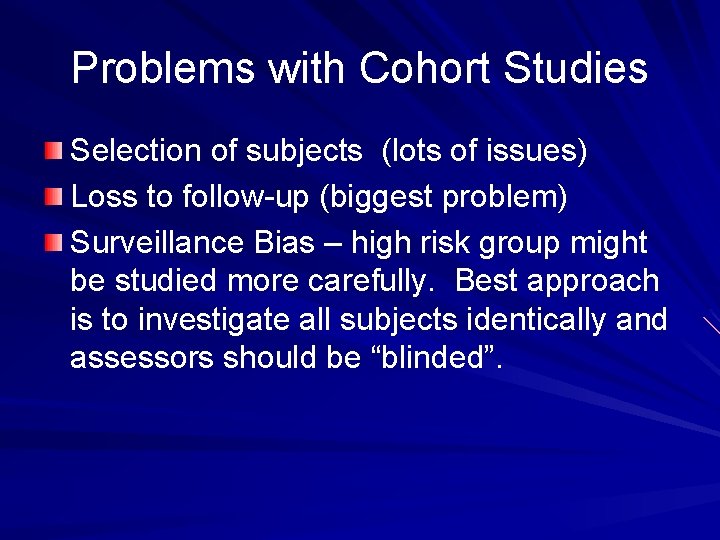 Problems with Cohort Studies Selection of subjects (lots of issues) Loss to follow-up (biggest