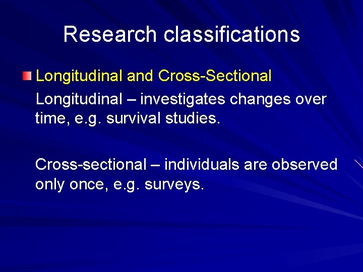 Research classifications Longitudinal and Cross-Sectional Longitudinal – investigates changes over time, e. g. survival