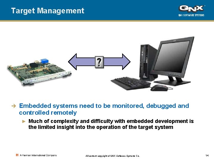 Target Management è Embedded systems need to be monitored, debugged and controlled remotely ►