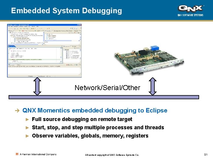 Embedded System Debugging Network/Serial/Other è QNX Momentics embedded debugging to Eclipse ► Full source