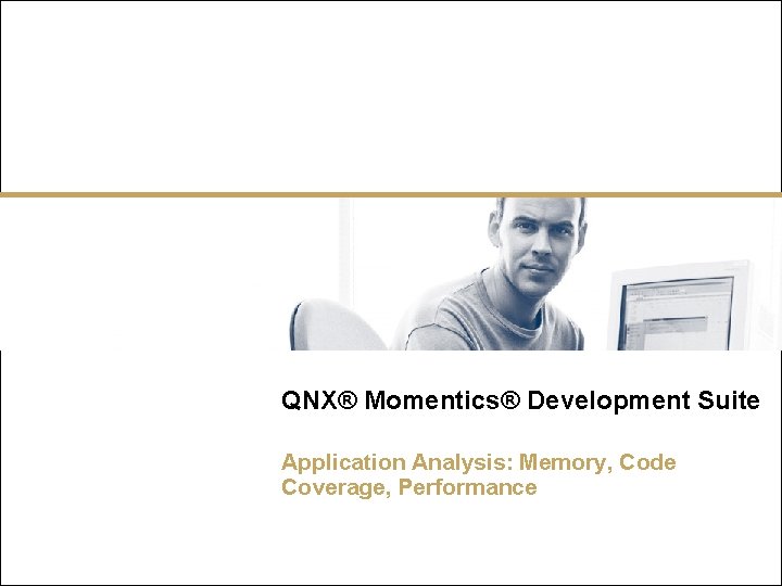 QNX® Momentics® Development Suite Application Analysis: Memory, Code Coverage, Performance 
