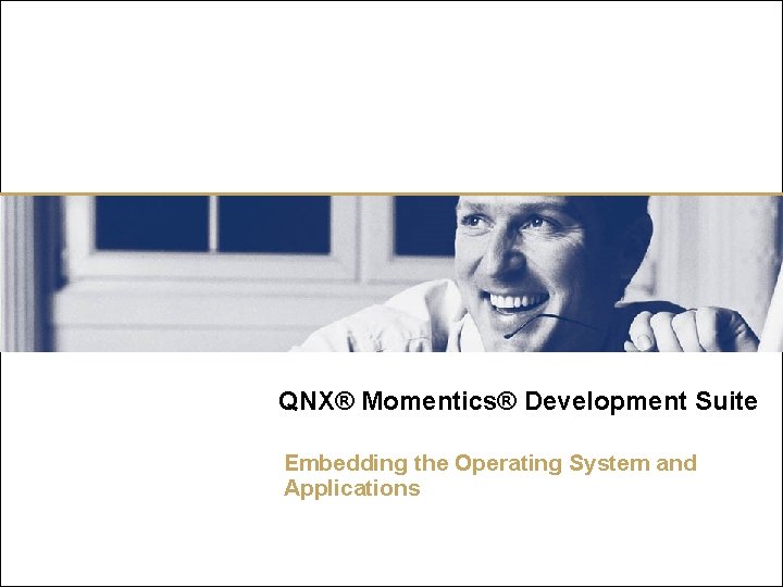 QNX® Momentics® Development Suite è Embedding the Operating System and Applications 