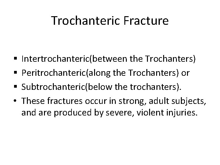 Trochanteric Fracture § § § • Intertrochanteric(between the Trochanters) Peritrochanteric(along the Trochanters) or Subtrochanteric(below