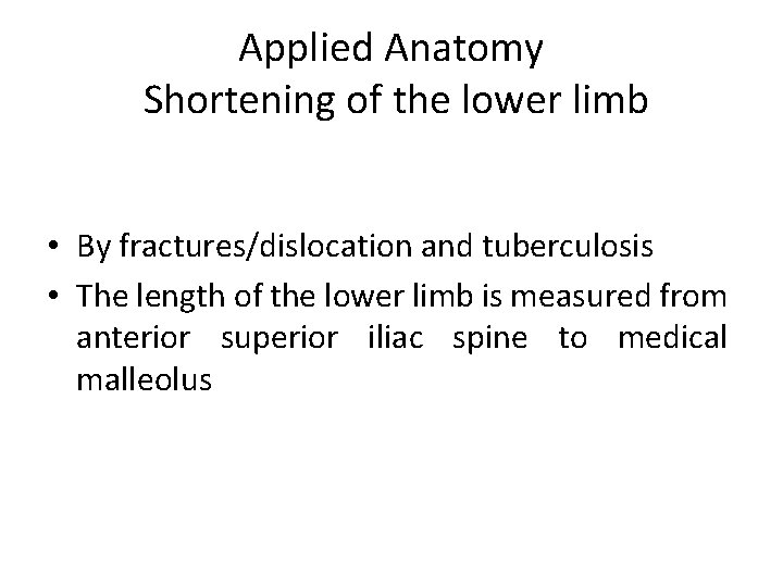 Applied Anatomy Shortening of the lower limb • By fractures/dislocation and tuberculosis • The