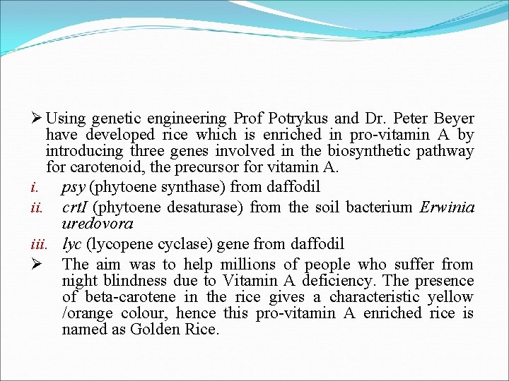 Ø Using genetic engineering Prof Potrykus and Dr. Peter Beyer have developed rice which