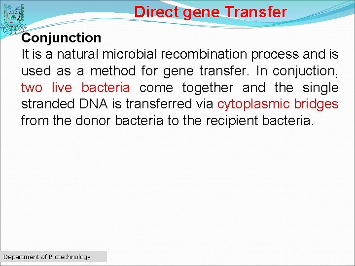 Direct gene Transfer Conjunction It is a natural microbial recombination process and is used