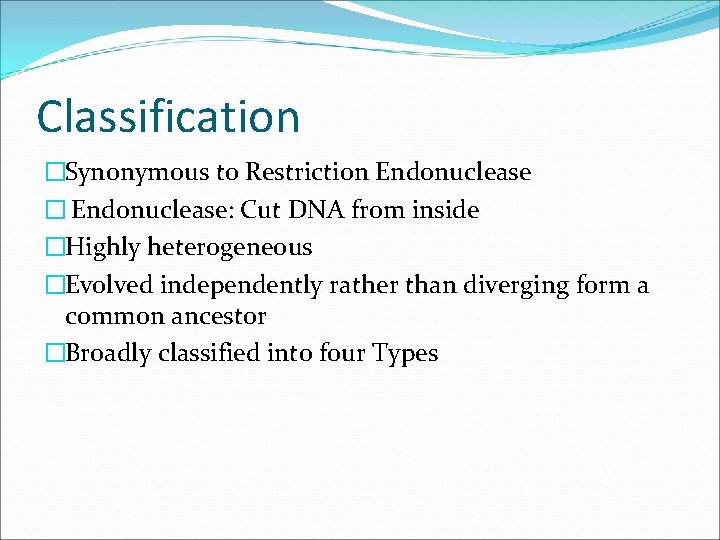 Classification �Synonymous to Restriction Endonuclease � Endonuclease: Cut DNA from inside �Highly heterogeneous �Evolved