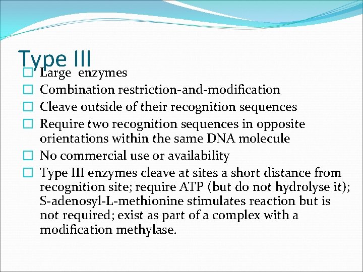 Type III � Large enzymes � Combination restriction-and-modification � Cleave outside of their recognition