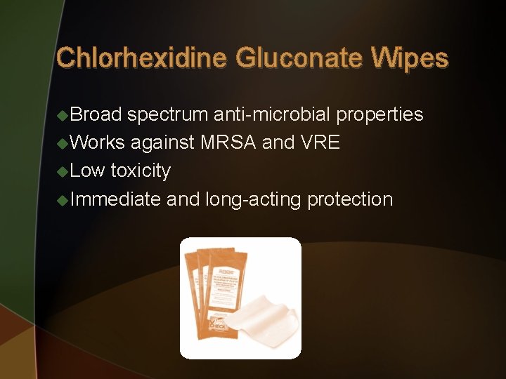 Chlorhexidine Gluconate Wipes u. Broad spectrum anti-microbial properties u. Works against MRSA and VRE