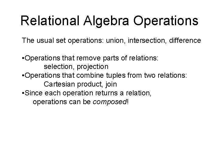 Relational Algebra Operations The usual set operations: union, intersection, difference • Operations that remove