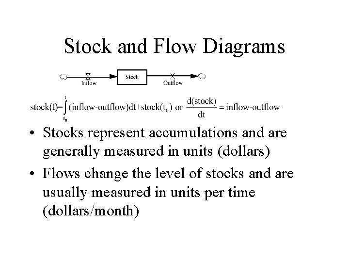 Stock and Flow Diagrams • Stocks represent accumulations and are generally measured in units
