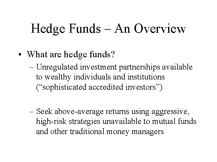 Hedge Funds – An Overview • What are hedge funds? – Unregulated investment partnerships