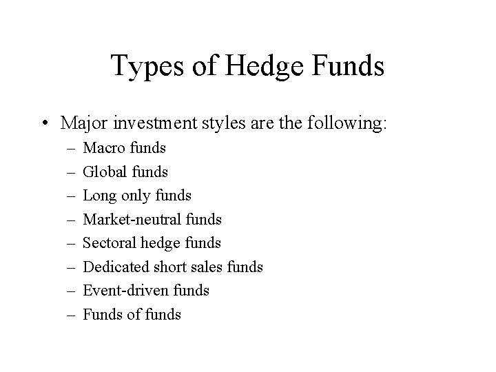Types of Hedge Funds • Major investment styles are the following: – – –