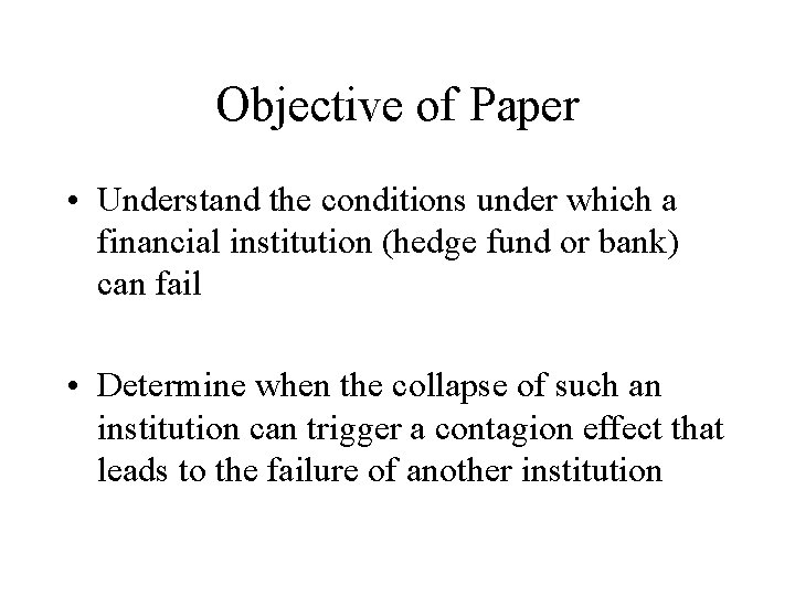 Objective of Paper • Understand the conditions under which a financial institution (hedge fund