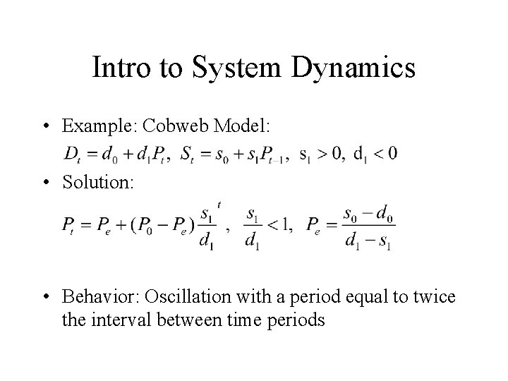 Intro to System Dynamics • Example: Cobweb Model: • Solution: • Behavior: Oscillation with