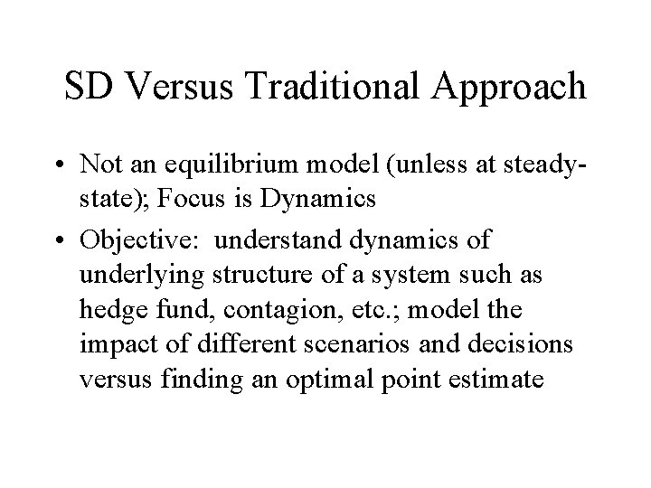 SD Versus Traditional Approach • Not an equilibrium model (unless at steadystate); Focus is