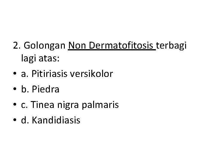 2. Golongan Non Dermatofitosis terbagi lagi atas: • a. Pitiriasis versikolor • b. Piedra