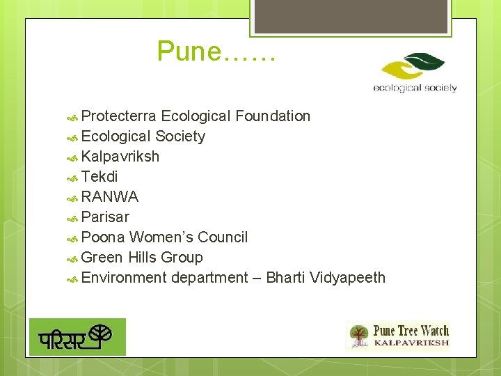 Pune…… Protecterra Ecological Foundation Ecological Society Kalpavriksh Tekdi RANWA Parisar Poona Women’s Council Green