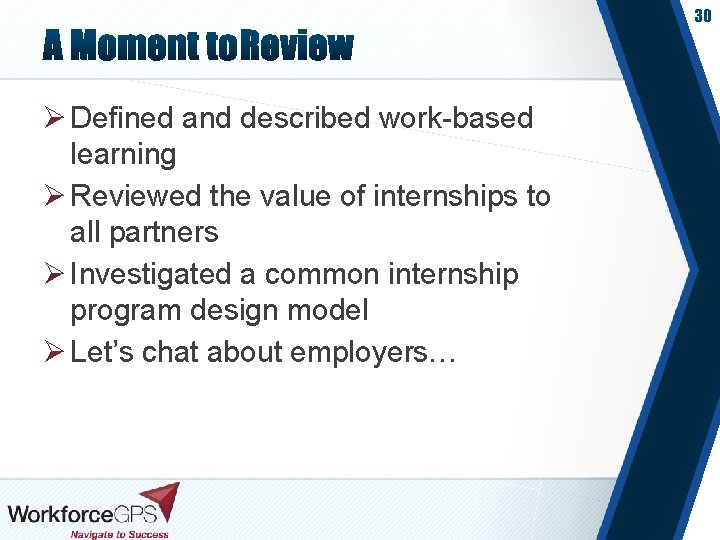 30 Ø Defined and described work-based learning Ø Reviewed the value of internships to