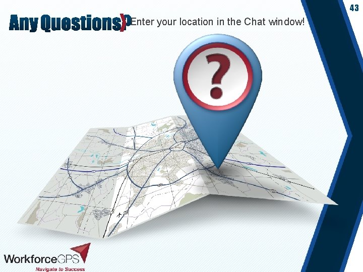 43 Enter your location in the Chat window! 