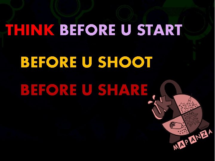 THINK BEFORE U START BEFORE U SHOOT BEFORE U SHARE 