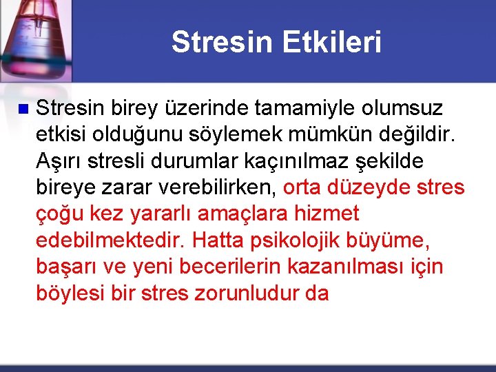 Stresin Etkileri n Stresin birey üzerinde tamamiyle olumsuz etkisi olduğunu söylemek mümkün değildir. Aşırı