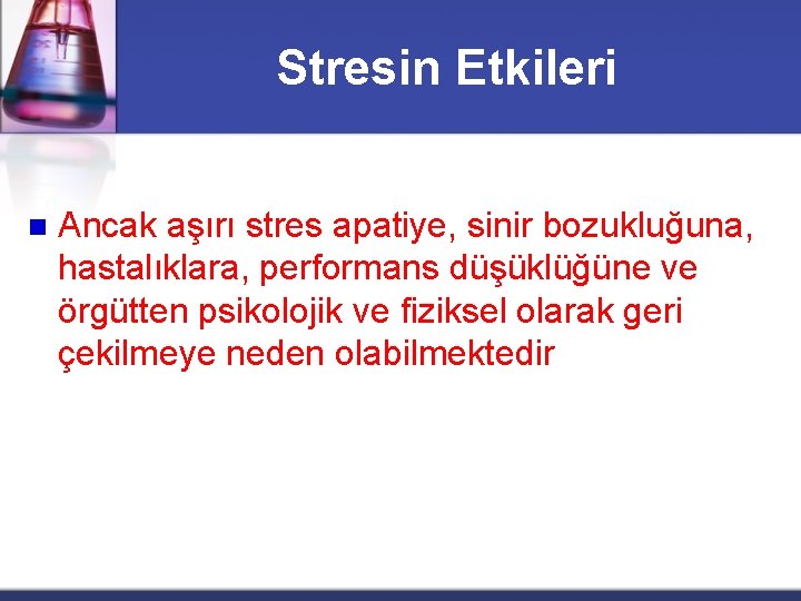 Stresin Etkileri n Ancak aşırı stres apatiye, sinir bozukluğuna, hastalıklara, performans düşüklüğüne ve örgütten