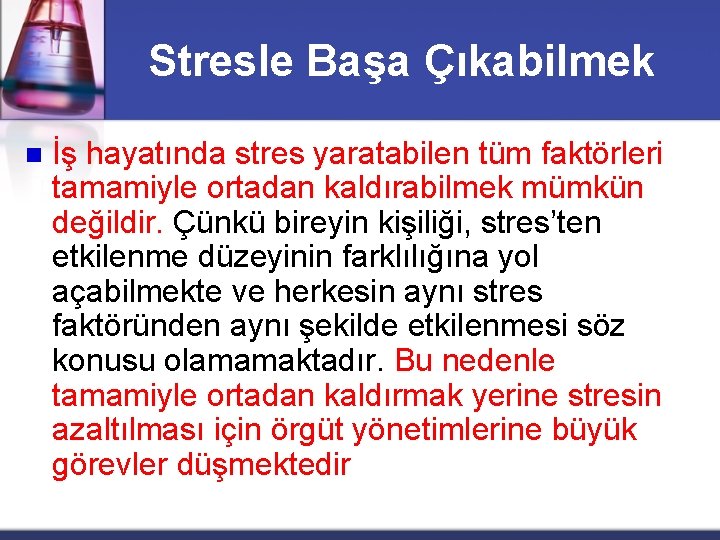 Stresle Başa Çıkabilmek n İş hayatında stres yaratabilen tüm faktörleri tamamiyle ortadan kaldırabilmek mümkün