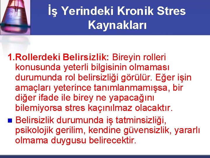 İş Yerindeki Kronik Stres Kaynakları 1. Rollerdeki Belirsizlik: Bireyin rolleri konusunda yeterli bilgisinin olmaması
