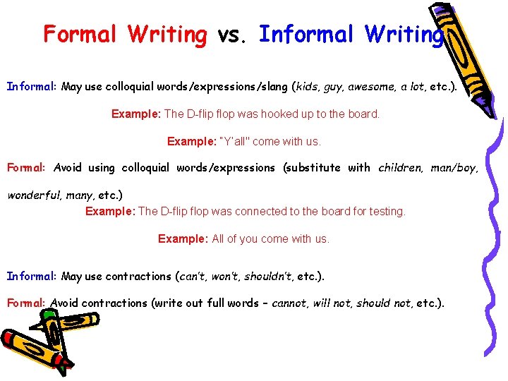 Formal Writing vs. Informal Writing Informal: May use colloquial words/expressions/slang (kids, guy, awesome, a