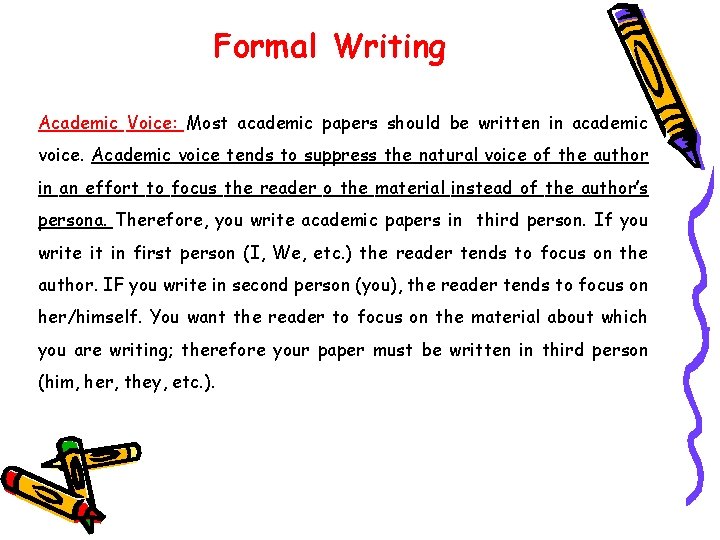 Formal Writing Academic Voice: Most academic papers should be written in academic voice. Academic