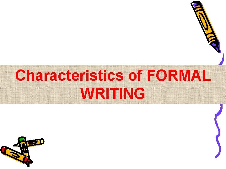 Characteristics of FORMAL WRITING 