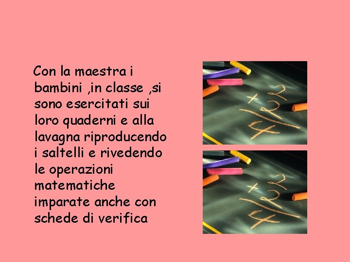 Con la maestra i bambini , in classe , si sono esercitati sui loro