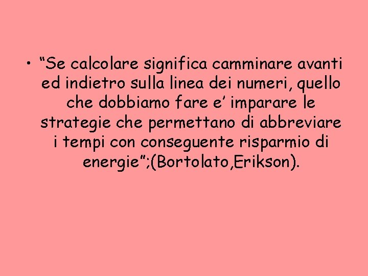  • “Se calcolare significa camminare avanti ed indietro sulla linea dei numeri, quello