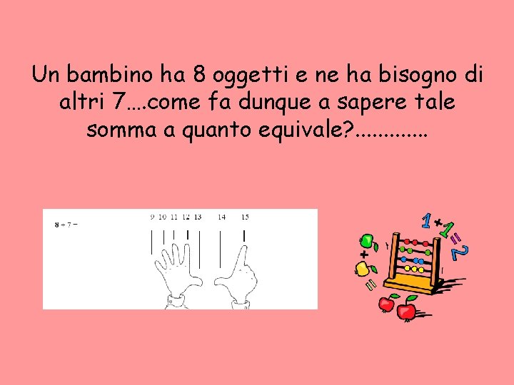 Un bambino ha 8 oggetti e ne ha bisogno di altri 7…. come fa