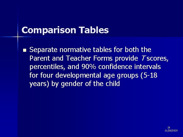 Comparison Tables n Separate normative tables for both the Parent and Teacher Forms provide