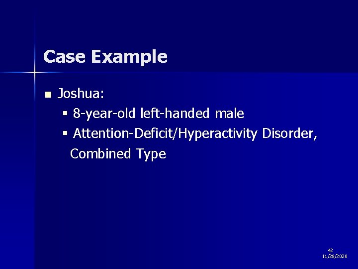 Case Example n Joshua: § 8 -year-old left-handed male § Attention-Deficit/Hyperactivity Disorder, Combined Type